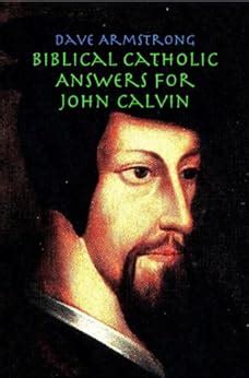 biblical catholic answers for john calvin Kindle Editon